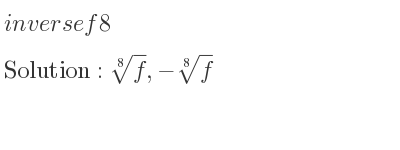 The inverse of f8 is \sqrt[8]{f},-\sqrt[8]{f}